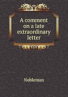 A comment on a late extraordinary letter from the E. of C-- to the D. of B-- lately handed about in London; in which an union between the two kingdoms is impartially considered 5519158703 Book Cover