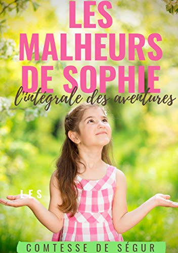 Les Malheurs de Sophie : l'intÃ©grale des aventures: Le chef-d'oeuvre de la Comtesse de SÃ©gur (La Comtesse de SÃ©gur - La trilogie de fleurville t. 1) (French Edition)