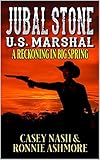 Jubal Stone: U.S. Marshal: A Reckoning In Big Spring: A Western Adventure Sequel (A Jubal Stone: U.S. Marshal Western Book 10)