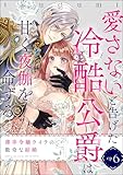 薄幸令嬢ライラの数奇な結婚 愛さないと告げた冷酷公爵は甘く夜伽を命ずる（分冊版） 【第6話】 (禁断Lovers)