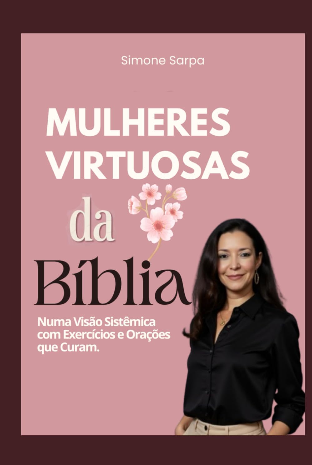 Mulheres Virtuosas da Bíblia: Numa visão sistêmica com exercícios e orações que curam