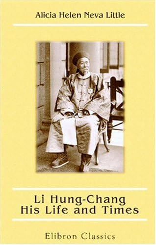 Li Hung-Chang: His Life and Times: With Several Portraits, and a Map
