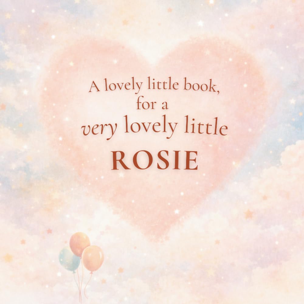 A Lovely Little Book, for a Very Lovely Little Rosie: A beautiful bedtime story to let Rosie know just how much you love her