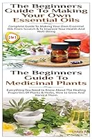 ESSENTIAL OILS BOX SET #15: The Beginners Guide to Making Your Own Essential Oils & The Beginners Guide to Medicinal Plants (Natural Remedies) 1502833336 Book Cover