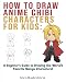 How to Draw Anime Chibi Characters for Kids: A Beginner's Guide to Drawing the World's Favorite Manga Characters!