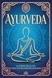 AYURVEDA: La Scienza della Vita e dell’Autoguarigione Naturale....