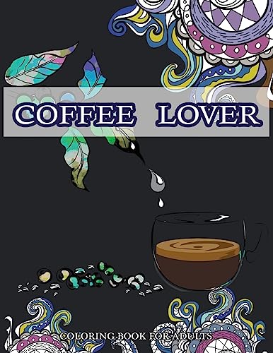 Coffee Lover Coloring Book for Adluts: Doodle Pattern with Coffee Art for Coffee Lover Relaxation