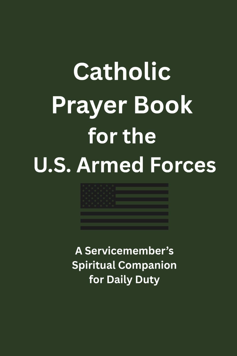 Catholic Prayer Book for the U.S. Armed Forces: A Servicemember’s Spiritual Companion for Daily Duty