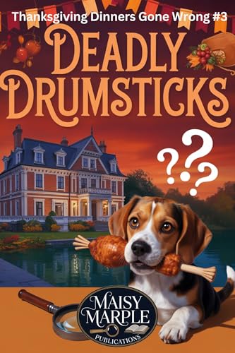 Deadly Drumsticks : A Small Town Thanksgiving Cozy Mystery with Dog (Thanksgiving Dinners Gone Wrong Mystery Series)