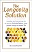The Longevity Solution: Compelling Proof That Royal Jelly Has the Power to Eliminate Fatigue, Provide Greater Energy and Extend Life
