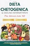 Dieta Chetogenica e Digiuno Intermittente Dopo i 40 Anni: Metodo per Riattivare il Metabolismo e Dimagrire in Modo Naturale con Programma di 28 Giorni, 56 Ricette Keto, Meal Plan e Liste della Spesa