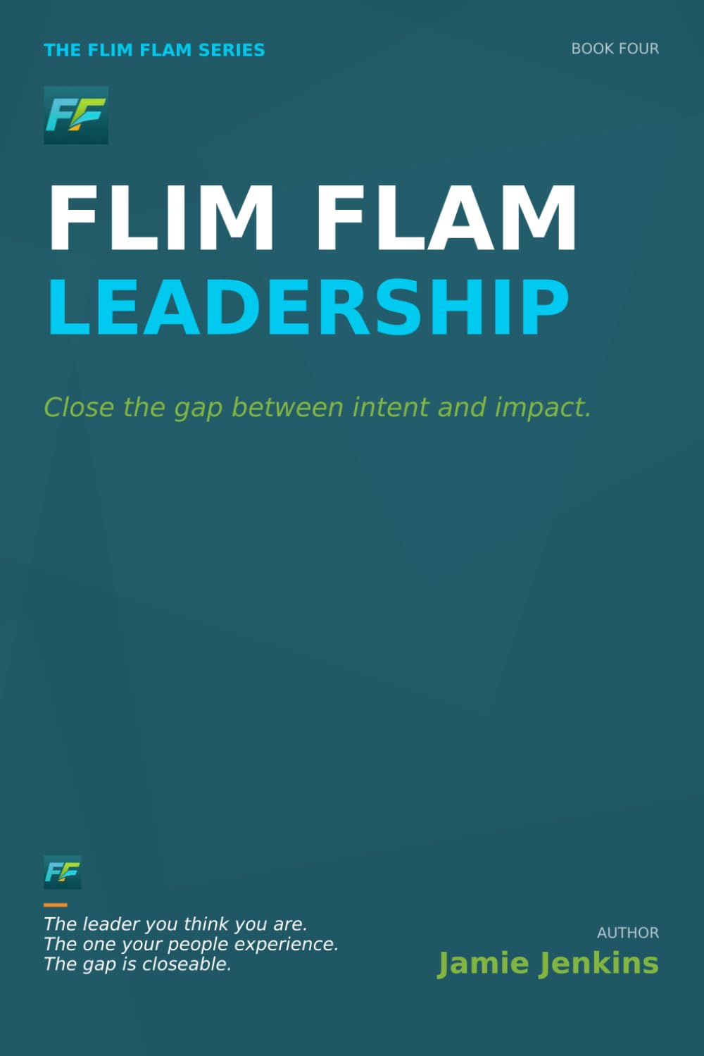 Flim Flam Leadership: Close the gap between intent and impact. (Flim Flam Series)