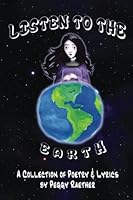Listen to the earth: A collection of poetry and lyrics by Peggy Raether 1539493407 Book Cover