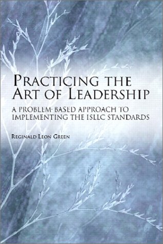 Practicing the Art of Leadership: A Problem-based Approach to Implementing the ISLLC Standards Practicing the Art of Leadership: A Problem-based Approach to Implementing the ISLLC Standards