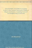DISCOVERING YUCATAN A Complete Guide to the Yucatan Peninsula, Cradle of Mayan Civilization- Including Cozumel and Neighboring Guatemala B000JCTSCU Book Cover