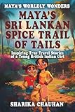 Maya's Worldly Wonders: Maya's Sri Lankan Spice Trail of Tails: Maya's Sri Lankan Spice Trail of Tails