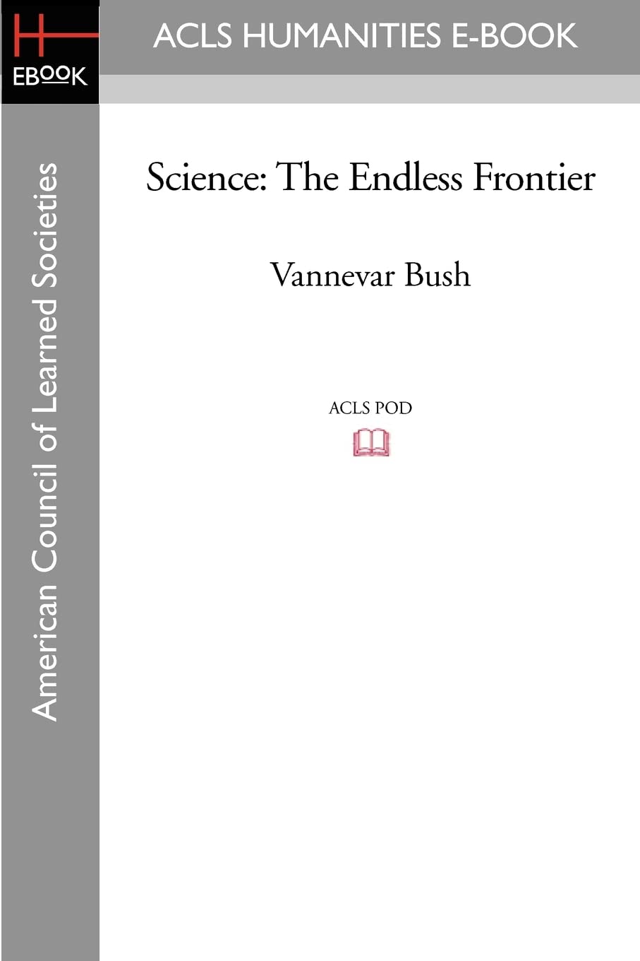 Science: The Endless Frontier (ACLS History E-Book Project Reprint)