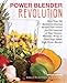 Power Blender Revolution: More Than 300 Healthy and Amazing Recipes That Unlock the Full Potential of Your Vitamix, Blendtec, Ninja, or Other High-Speed, High-Power Blender