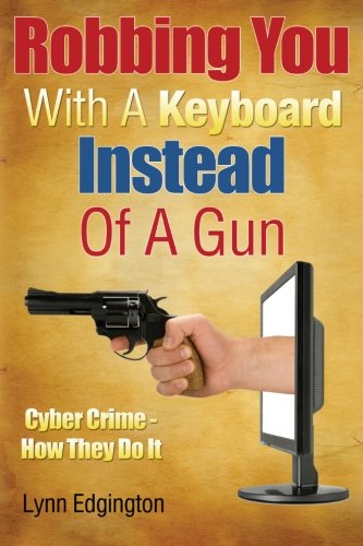 Robbing You With A Keyboard Instead Of A Gun: Cyber Crime - How They Do It