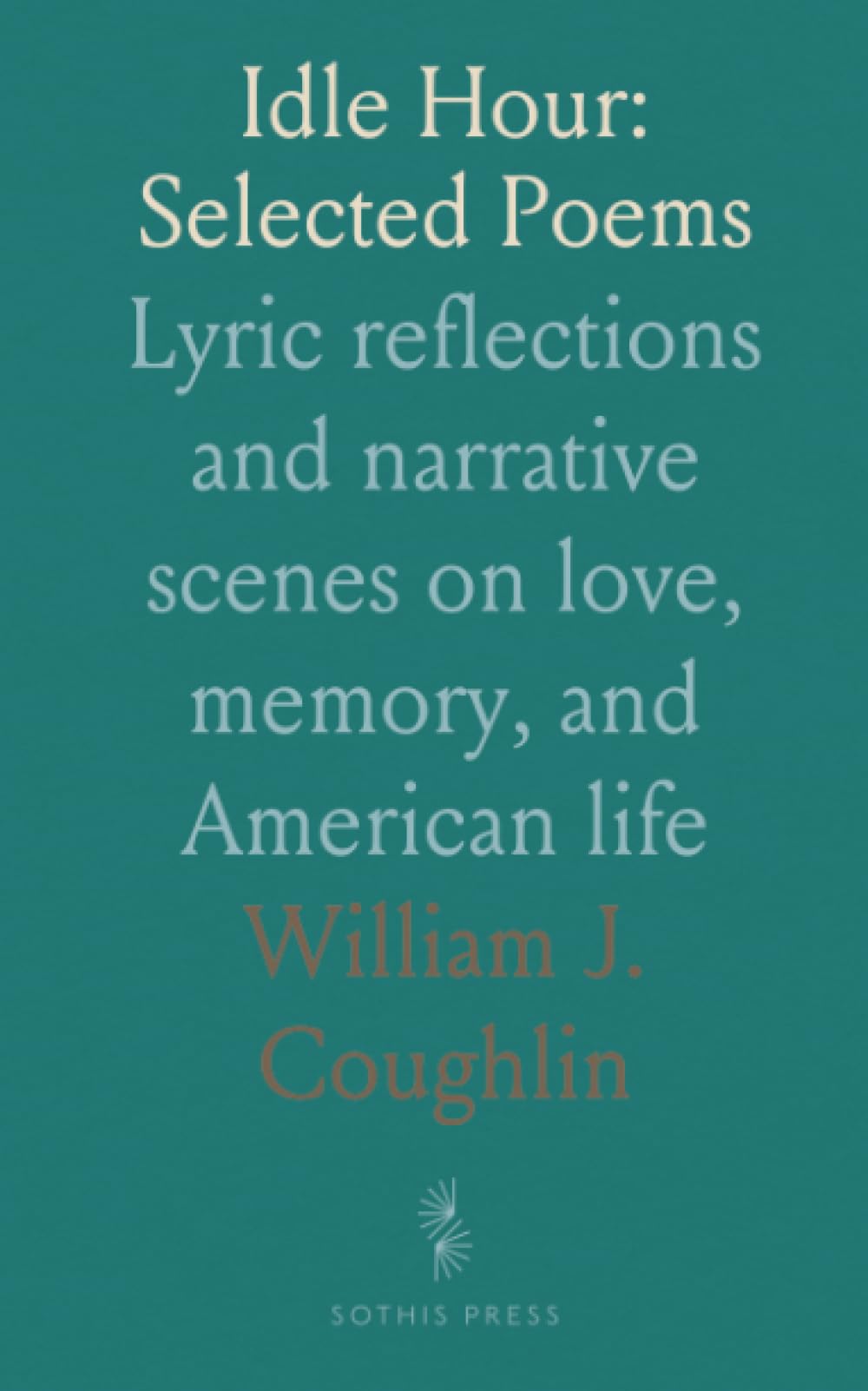Idle Hour: Selected Poems: Lyric reflections and narrative scenes on love, memory, and American life