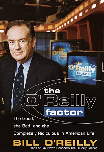 The O'Reilly Factor: The Good, the Bad, and the Completely Ridiculous in American Life