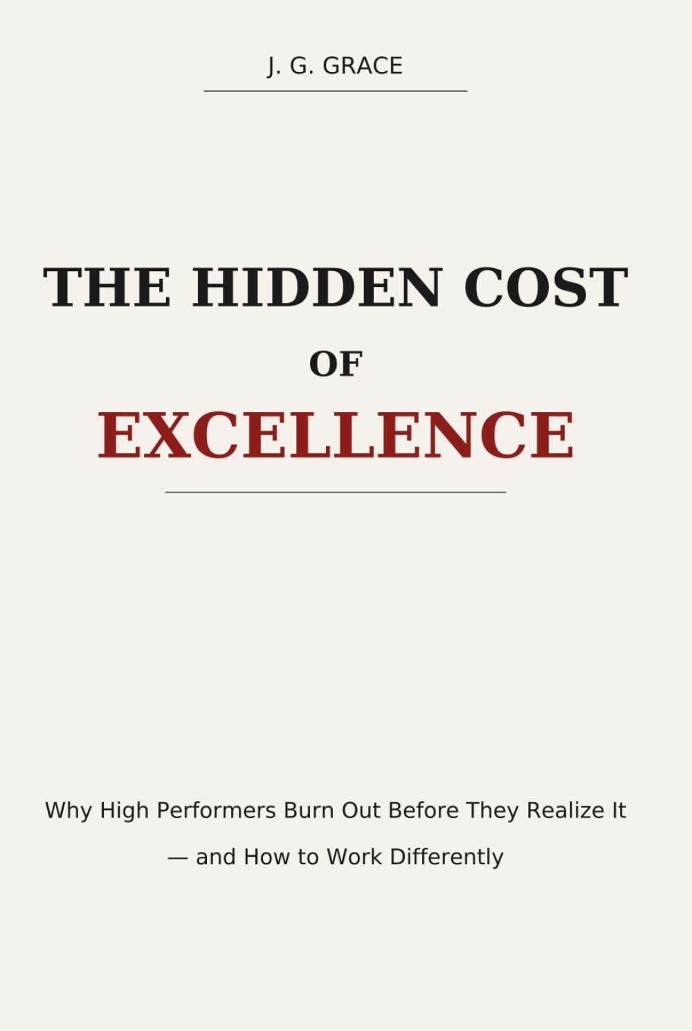 The Hidden Cost of Excellence: Why High Performers Burn Out Before They Realize It —and How to Work Differently