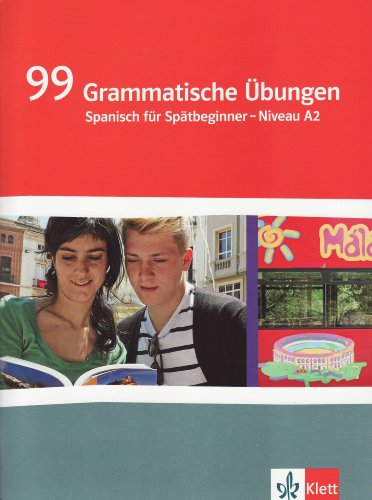 99 Grammatische Übungen Spanisch. Spätbeginner Niveau A2: Grammatisches Übungsheft Klasse 10/11: 99 Grammatische Übungen Spanisch. Spätbeginner Niveau A2: Grammatisches Übungsheft Klasse 10/11: