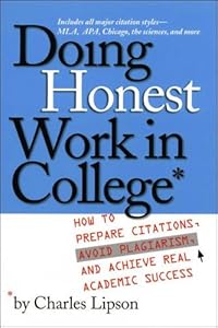 Doing Honest Work in College: How to Prepare Citations, Avoid Plagiarism, and Achieve Real Academic Success