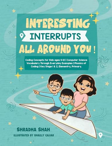 Interesting Interrupts all around you!: Coding Concepts for Kids ages 4-12 | Computer Science Vocabulary Through Everyday Examples | Phonics of Coding ... (Screen Free Coding for kids Book 3)