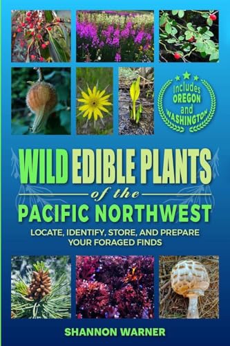 Wild Edible Plants of the Pacific Northwest: Locate, Identify, Store, and Prepare Your Foraged Finds (Forage and Feast Series: Comprehensive Guides to Foraging Across America)