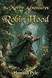 The Merry Adventures of Robin Hood (Illustrated): The 1883 Classic Edition with Original Illustrations