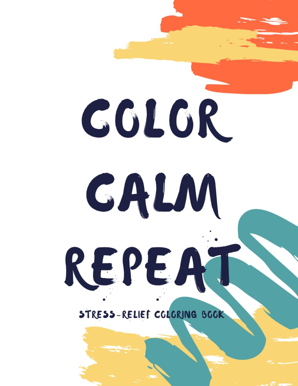 Color. Calm. Repeat.: Adult Coloring Book for Stress Relief and Mindfulness - Relaxing Mandalas & Floral Patterns