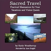 Sacred Travel - Practical Shamanism for Your Vacations and Vision Quests
