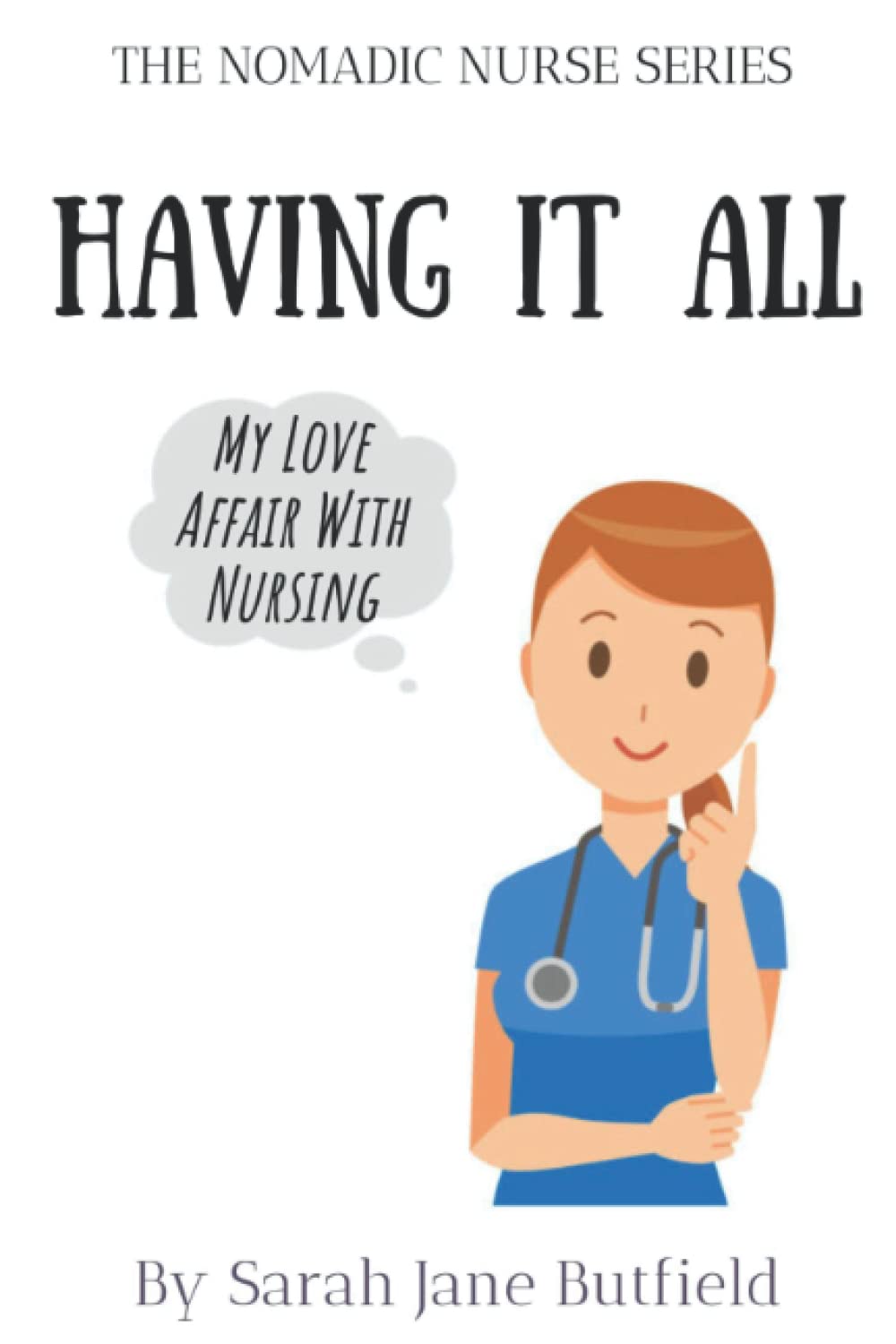 Having It All: My Love Affair With Nursing (The Nomadic Nurse Series)