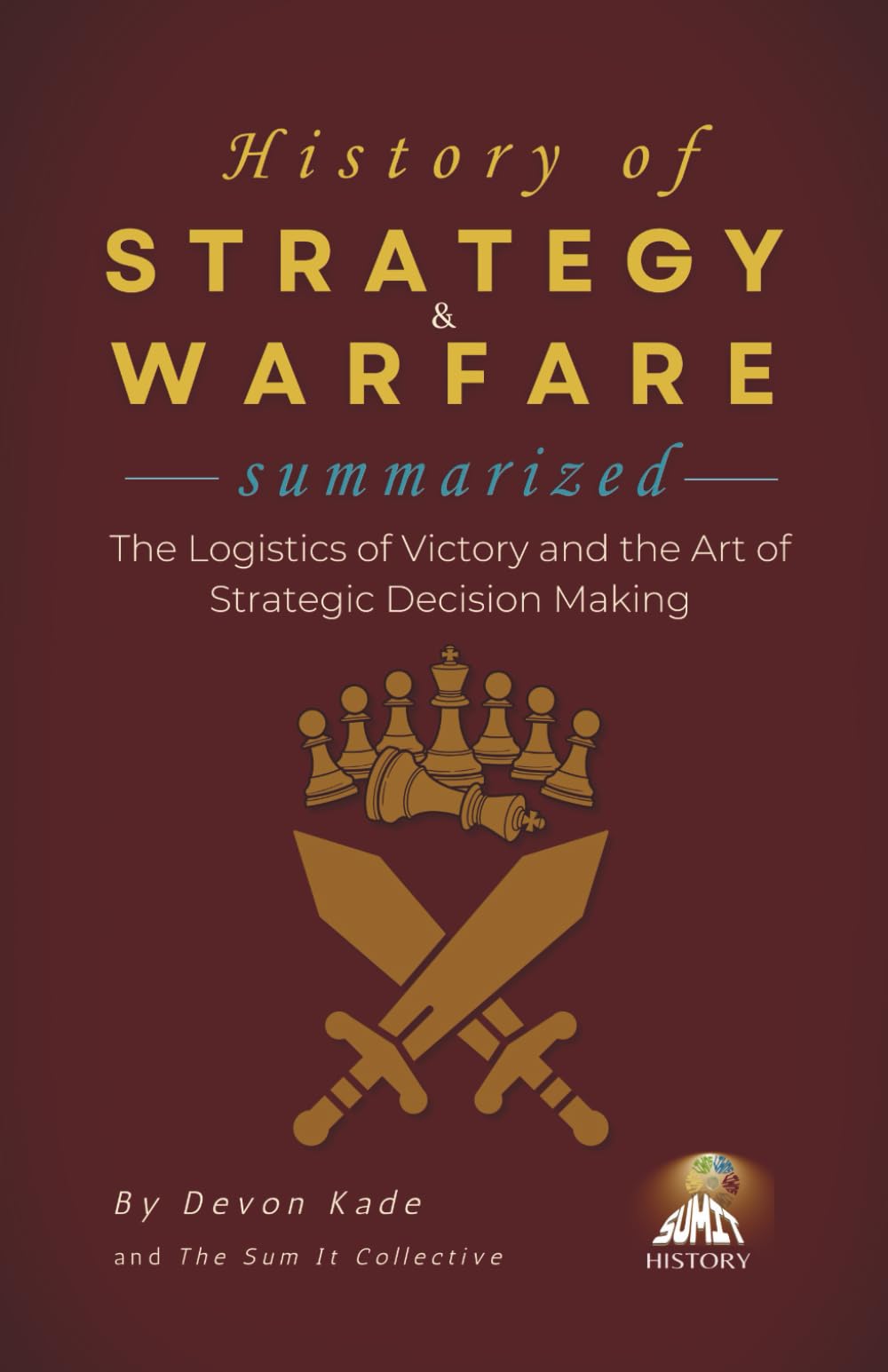 HISTORY OF STRATEGY & WARFARE Summarized: The Logistics of Victory and the Art of Strategic Decision Making (History Summit Collection)