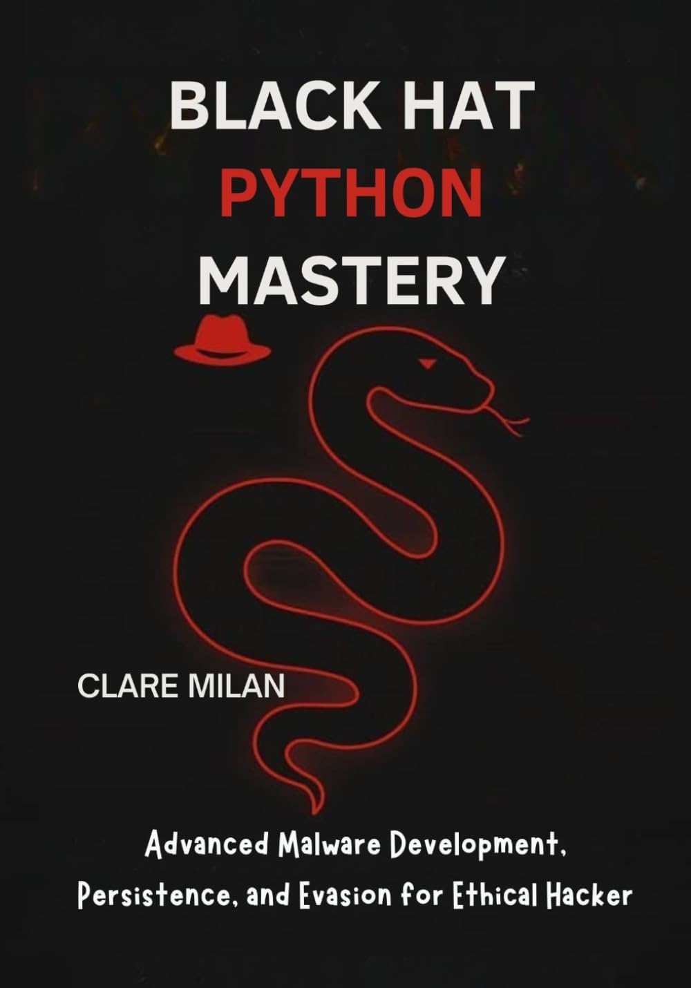 Black Hat Python Mastery: Advanced Malware Development, Persistence, and Evasion for Ethical Hackers