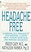 Headache Free: A Personalized Program to Stop Migraine, Cluster, Sinus, Tension, Menstrual, and Rebound Headaches