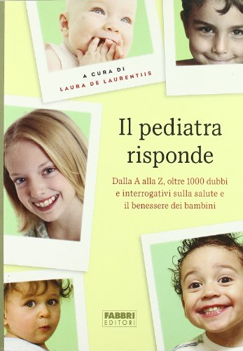 Il pediatra risponde. Dalla A alla Z, oltre 1000 dubbi e interrogativi sulla salute e il benessere dei bambini Il pediatra risponde. Dalla A alla Z, oltre 1000 dubbi e interrogativi sulla salute e il benessere dei bambini