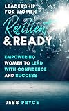 Resilient & Ready: Leadership For Women - Empowering Women To Lead With Confidence And Success | Stress Management Book for Women | Work-Life Balance | ... Gifts (Leadership Coaching by Jess Pryce 3)