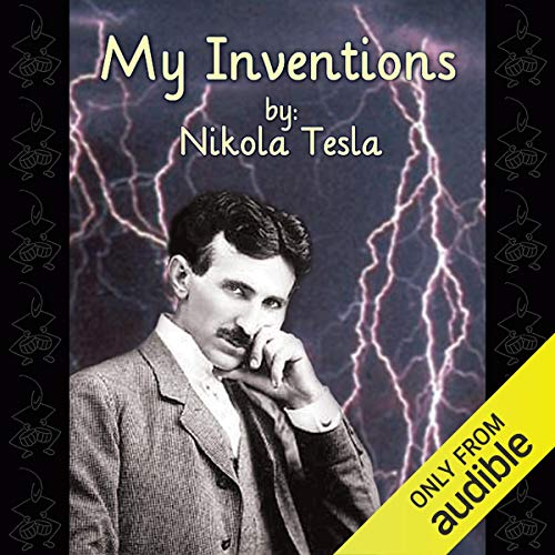 My Inventions The Autobiography of Nikola Tesla (Audible Audio Edition) Nikola My Inventions The Autobiography of Nikola Tesla (Audible Audio Edition) Nikola