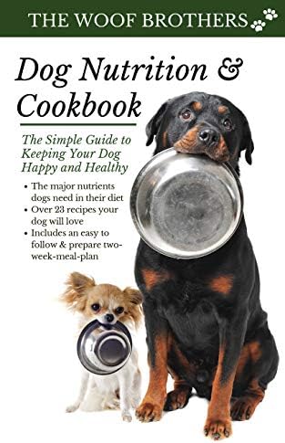 Dog Nutrition and Cookbook: The Simple Guide to Keeping Your Dog Happy and Healthy
