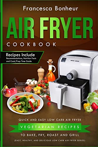 Air Fryer Cookbook: Quick and Easy Low Carb Air Fryer Vegetarian Recipes to Bake, Fry, Roast and Grill (Easy, Healthy and Delicious Low Carb Air Fryer) image 2
