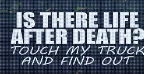 MAF - is There Life After Death? Touch My Truck and FIND Out - 7 1/2"X 3 3/4" -