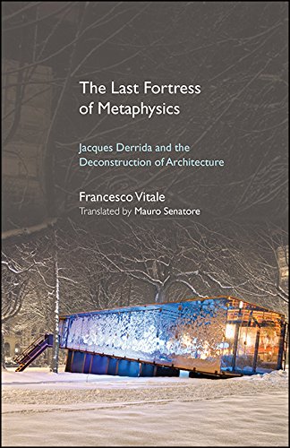 The Last Fortress of Metaphysics: Jacques Derrida and the Deconstruction of Architecture (SUNY series, Intersections: Philosophy and Critical Theory)