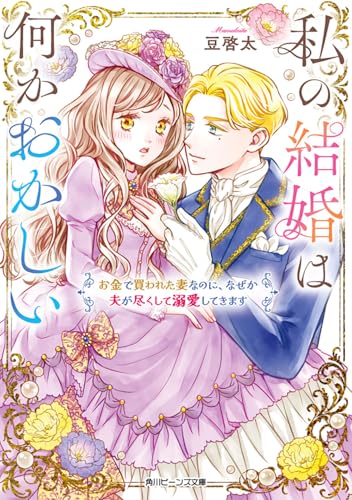 私の結婚は何かおかしい お金で買われた妻なのに、なぜか夫が尽くして溺愛してきます (角川ビーンズ文庫)