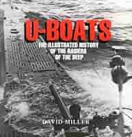 U-Boats: The Illustrated History of the Raiders of the Deep