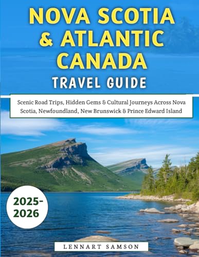 Nova Scotia & Atlantic Canada Travel Guide 2025–2026: Scenic Road Trips, Hidden Gems & Cultural Journeys Across Nova Scotia, Newfoundland, New Brunswick & Prince Edward Island