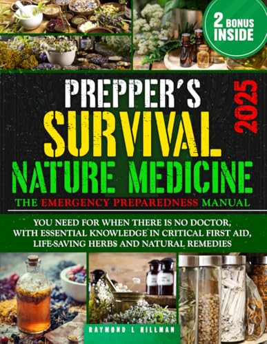 The Prepper's Survival Natural Medicine: The Emergency Preparedness Manual You Need for When There is No Doctor, With Essential Knowledge in Critical First Aid, Life-Saving Herbs and Natural Remedies Paperback – June 10, 2022