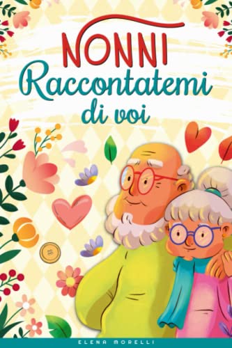 Nonni raccontatemi di voi: Un Meraviglioso e Speciale Libro dei...