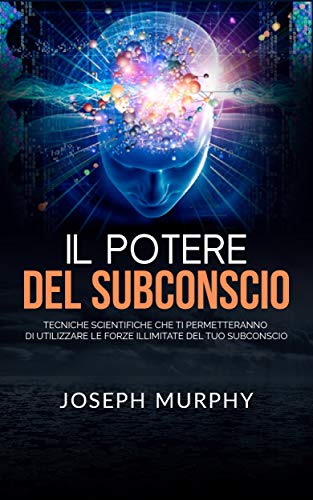 Il Potere del Subconscio (Tradotto): Tecniche scientifiche che ti permetteranno di utilizzare le forze illimitate del tuo Subconscio (Italian Edition) eBook : Joseph Murphy: Amazon.nl: Kindle Store